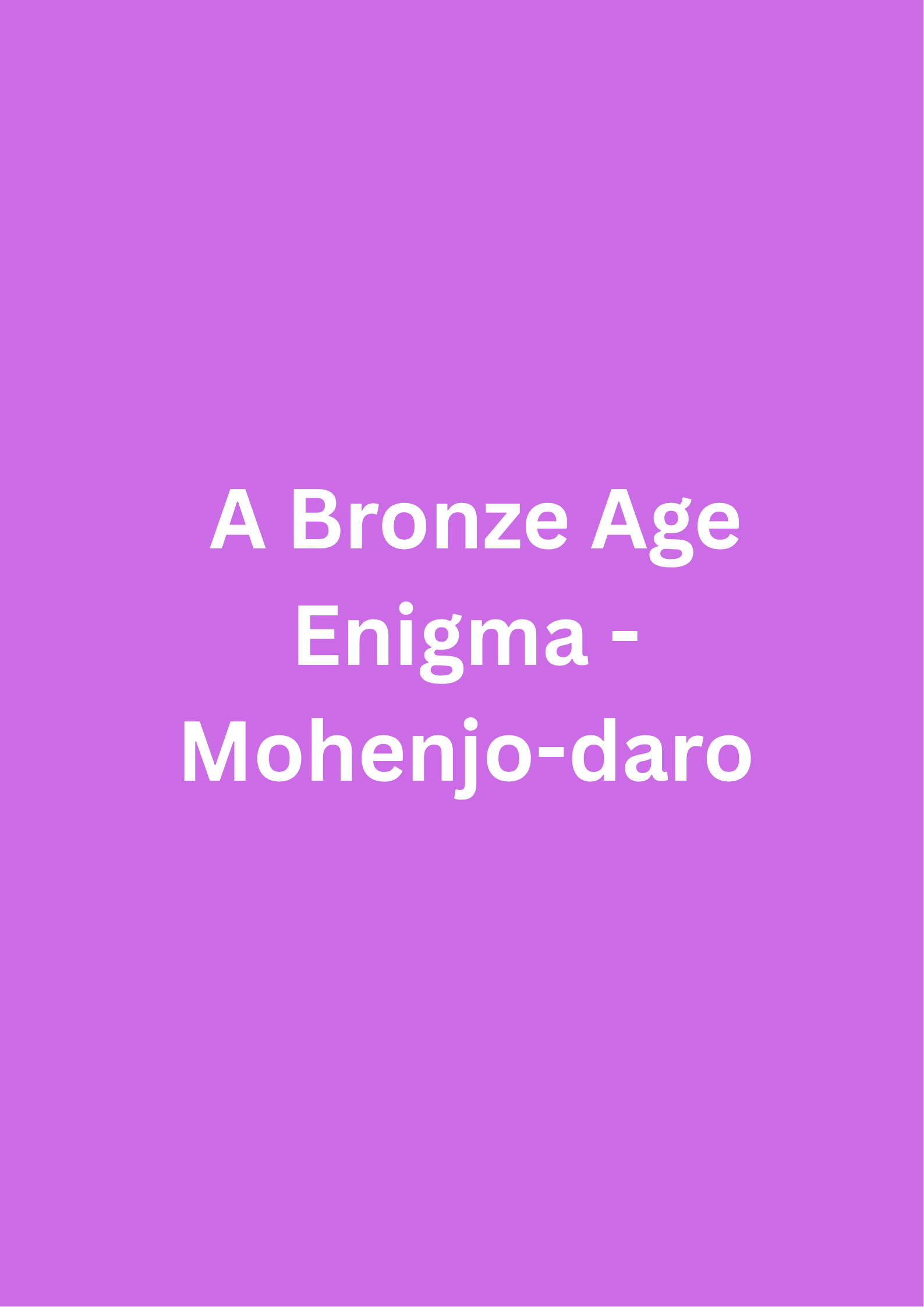  A Bronze Age Enigma -  Mohenjo-daro